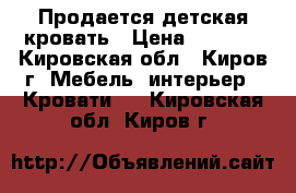 Продается детская кровать › Цена ­ 3 000 - Кировская обл., Киров г. Мебель, интерьер » Кровати   . Кировская обл.,Киров г.